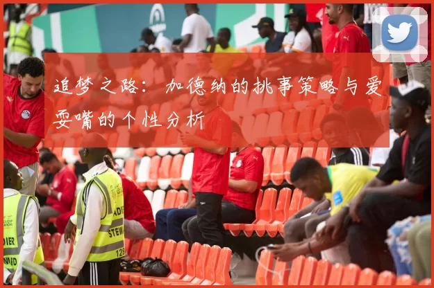 追梦之路：加德纳的挑事策略与爱耍嘴的个性分析
