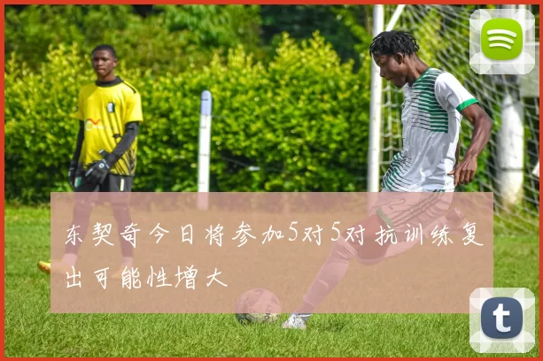 东契奇今日将参加5对5对抗训练复出可能性增大
